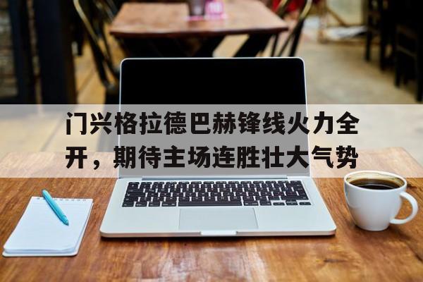 门兴格拉德巴赫锋线火力全开，期待主场连胜壮大气势